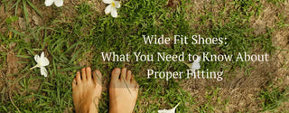 Wide Fit Shoes: What You Need to Know About Proper Fitting